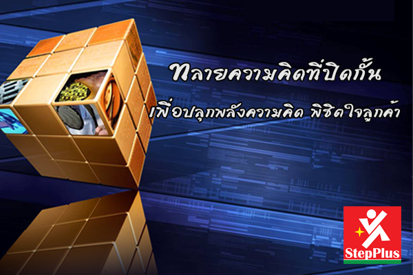 ทลายความคิดที่ปิดกั้น เพื่อปลุกพลังความคิด พิชิตใจลูกค้า